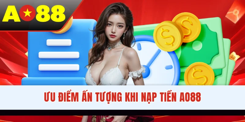 Ưu điểm ấn tượng khi nạp tiền AO88