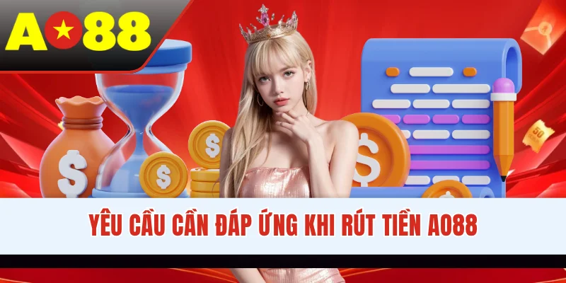 Yêu cầu cần đáp ứng khi rút tiền AO88